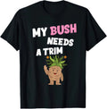 My Bush Needs A Trim Funny Joke Humour Rude Gift T Shirt Unisex T-shirt, Sweatshirt, Hoodie, Long Sleeve Tee - T-Shirt, Sweatshirt, Hoodie