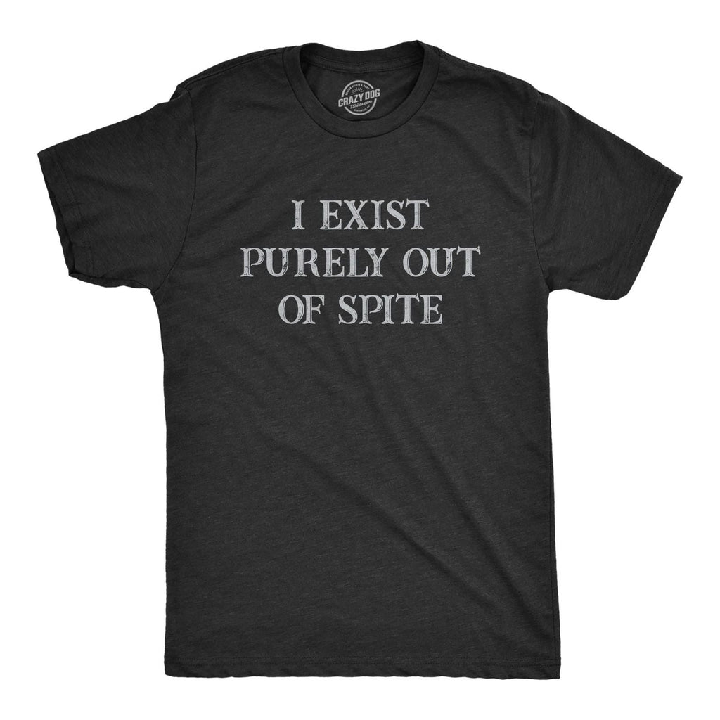 Mens I Exist Purely Out Of Spite T Shirt Funny Sarcastic Text Graphic Tee for Unisex T-shirt, Sweatshirt, Hoodie, Long Sleeve Tee - T-Shirt, Sweatshirt, Hoodie