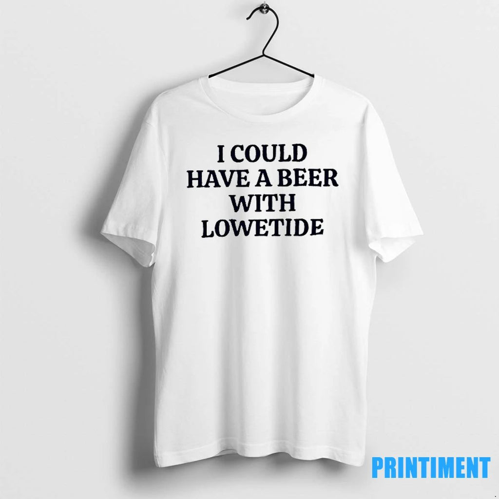 I Could Have A Beer With Lowetide Tshirts Sweater Unisex T-shirt, Sweatshirt, Hoodie, Long Sleeve Tee - T-Shirt, Sweatshirt, Hoodie