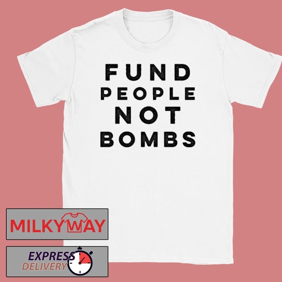 Fund People Not Bombs Shirt Unisex T-shirt, Sweatshirt, Hoodie, Long Sleeve Tee - T-Shirt, Sweatshirt, Hoodie
