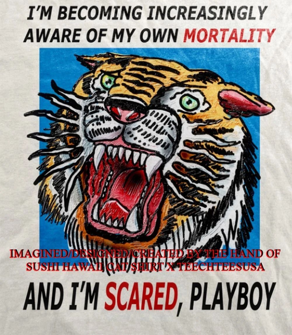 Tiger Im becoming increasingly aware of my own mortality and Im scared playboy shirt Unisex T-shirt, Sweatshirt, Hoodie, Long Sleeve Tee - T-Shirt, Sweatshirt, Hoodie
