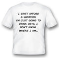 I cant afford a vacation drinking shirt humor funny black or white tee. Unisex T-shirt, Sweatshirt, Hoodie, Long Sleeve Tee - T-Shirt, Sweatshirt, Hoodie