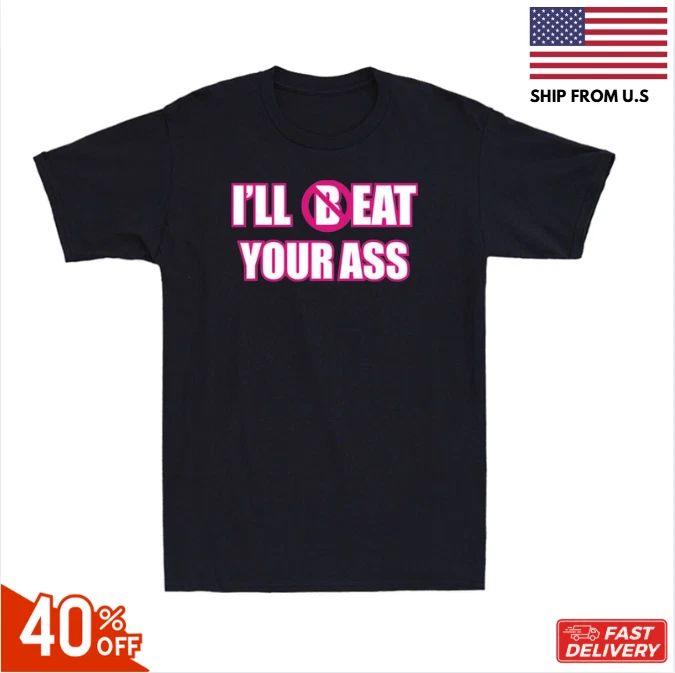 I'll (B)Eat Your Ass Funny Adult Sarcastic Saying Pun Joke Humor Men's T-Shirt ! Unisex T-shirt, Sweatshirt, Hoodie, Long Sleeve Tee - T-Shirt, Sweatshirt, Hoodie
