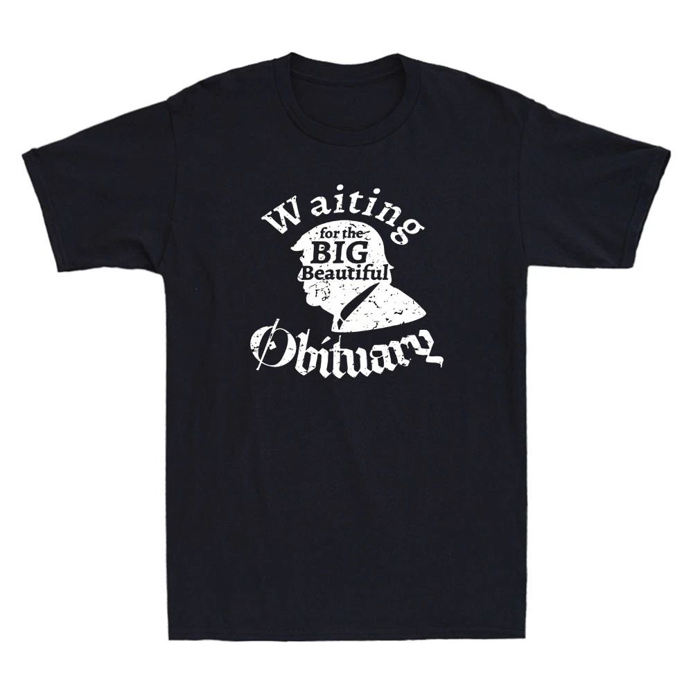 Waiting for The Big Beautiful Obituary Funny Meme Sarcastic Quote Men's T-Shirt Unisex T-shirt, Sweatshirt, Hoodie, Long Sleeve Tee - T-Shirt, Sweatshirt, Hoodie