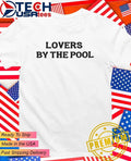 Lovers by the Pool shirt Unisex T-shirt, Sweatshirt, Hoodie, Long Sleeve Tee - T-Shirt, Sweatshirt, Hoodie