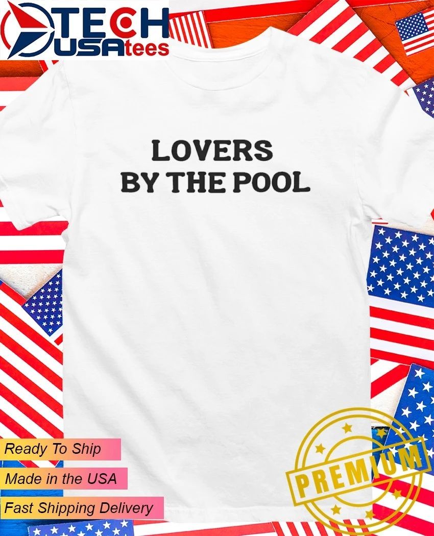 Lovers by the Pool shirt Unisex T-shirt, Sweatshirt, Hoodie, Long Sleeve Tee - T-Shirt, Sweatshirt, Hoodie