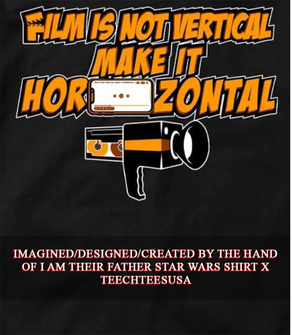 Film is not vertical make it Horizontal shirt Unisex T-shirt, Sweatshirt, Hoodie, Long Sleeve Tee - T-Shirt, Sweatshirt, Hoodie