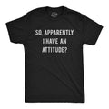 Mens so Apparently I Have An Attitude T shirt Funny Sayings Sarcastic Tee Unisex T-shirt, Sweatshirt, Hoodie, Long Sleeve Tee - T-Shirt, Sweatshirt, Hoodie