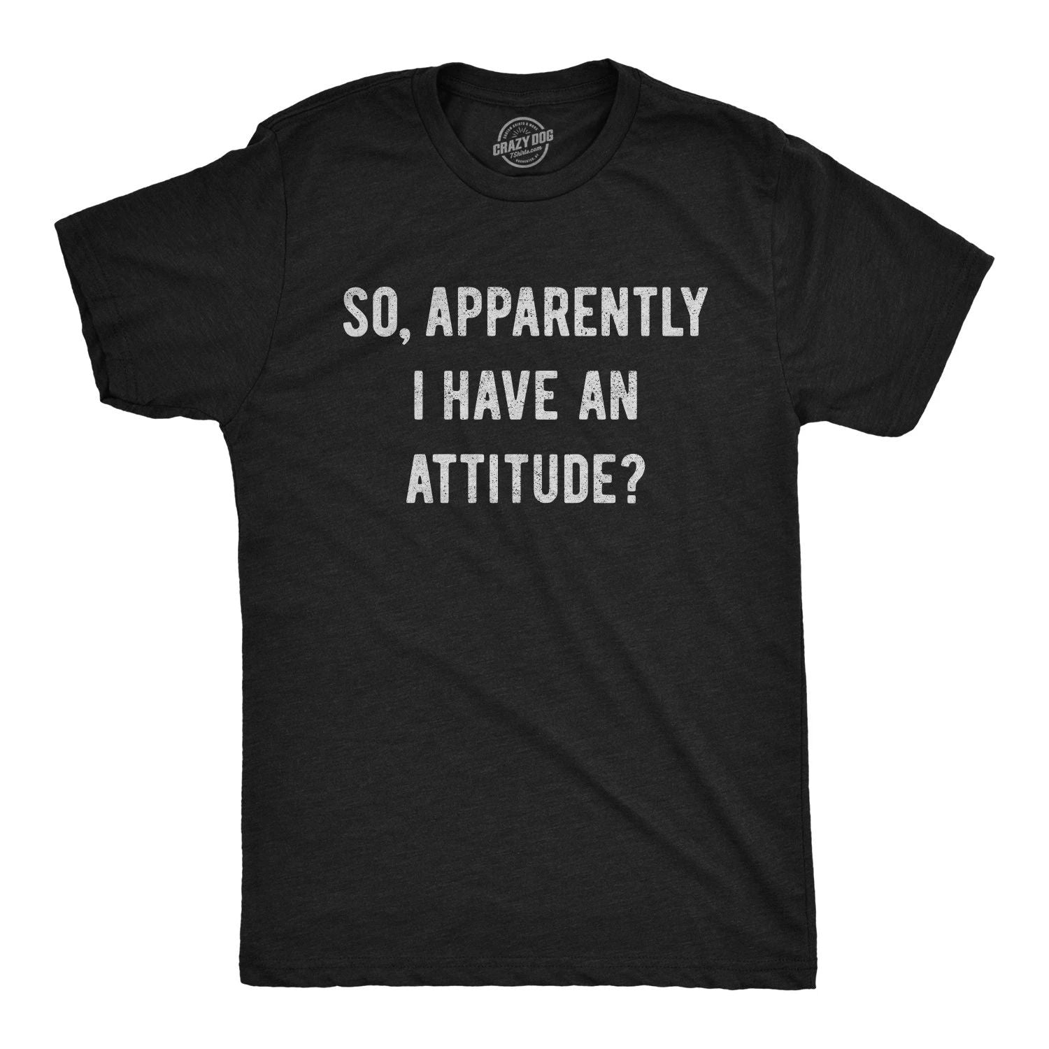 Mens so Apparently I Have An Attitude T shirt Funny Sayings Sarcastic Tee Unisex T-shirt, Sweatshirt, Hoodie, Long Sleeve Tee - T-Shirt, Sweatshirt, Hoodie