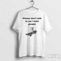 Classic Cat Please Dont Talk To Me I Hate People T Shirts Unisex T-shirt, Sweatshirt, Hoodie, Long Sleeve Tee - T-Shirt, Sweatshirt, Hoodie