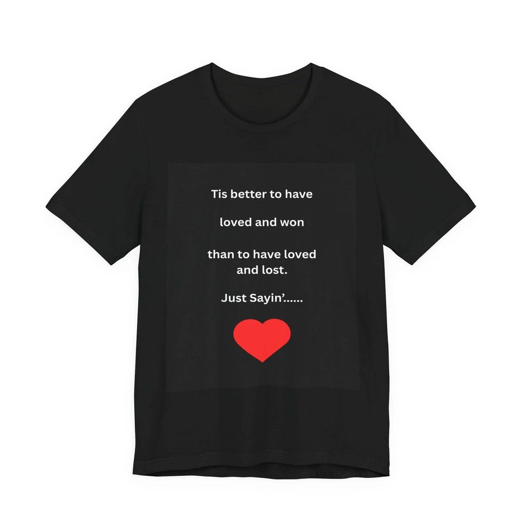 Tis Better to Have Loved Heart Quote Tee | Romantic Quote T-Shirt Unisex T-shirt, Sweatshirt, Hoodie, Long Sleeve Tee - T-Shirt, Sweatshirt, Hoodie