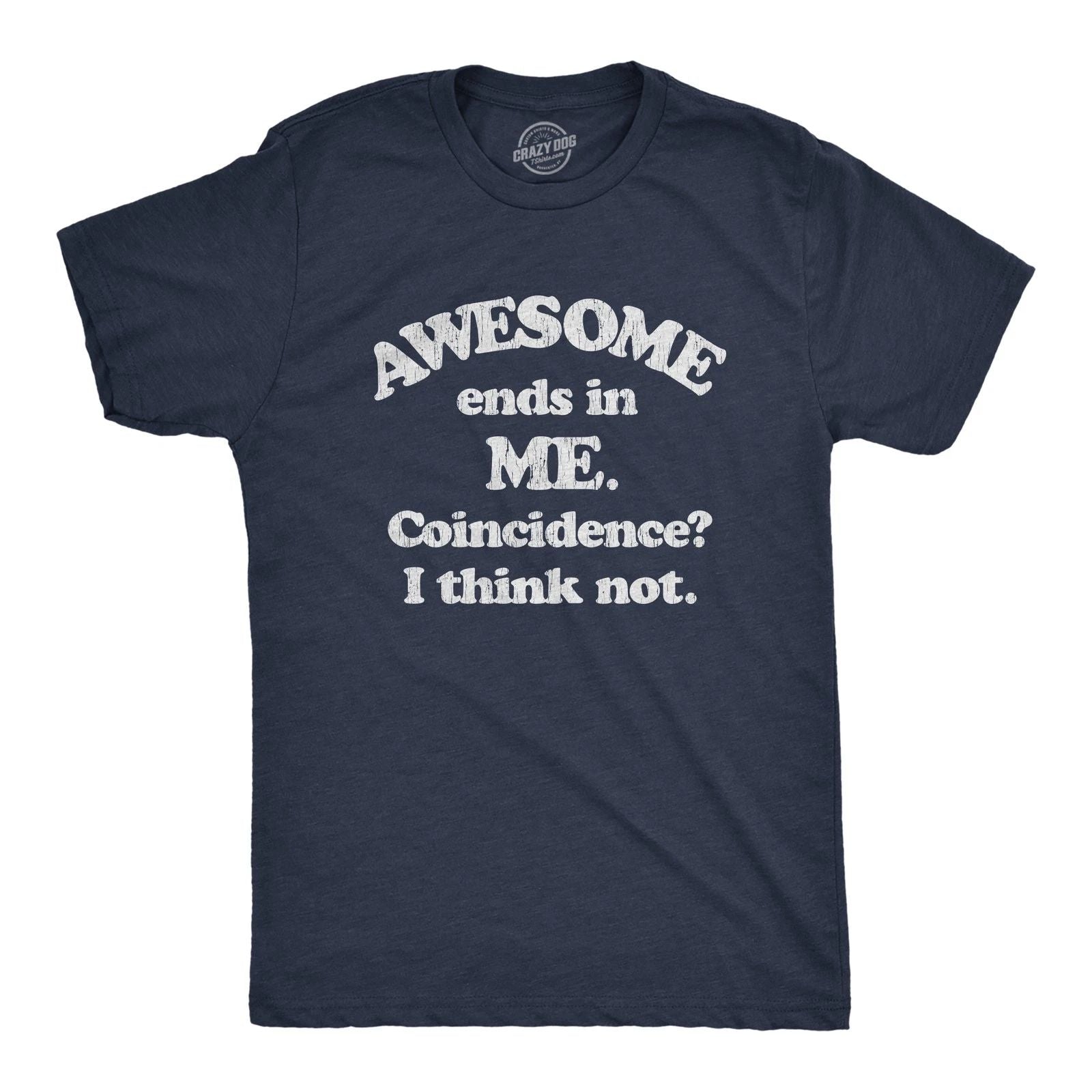 Mens Awesome Ends In Me Coincidence? Funny Sarcasm Hilarious Graphic T-Shirt Unisex T-shirt, Sweatshirt, Hoodie, Long Sleeve Tee - T-Shirt, Sweatshirt, Hoodie