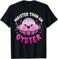 Moister Than An Oyster Funny Joke Humour T Shirt Unisex T-shirt, Sweatshirt, Hoodie, Long Sleeve Tee - T-Shirt, Sweatshirt, Hoodie