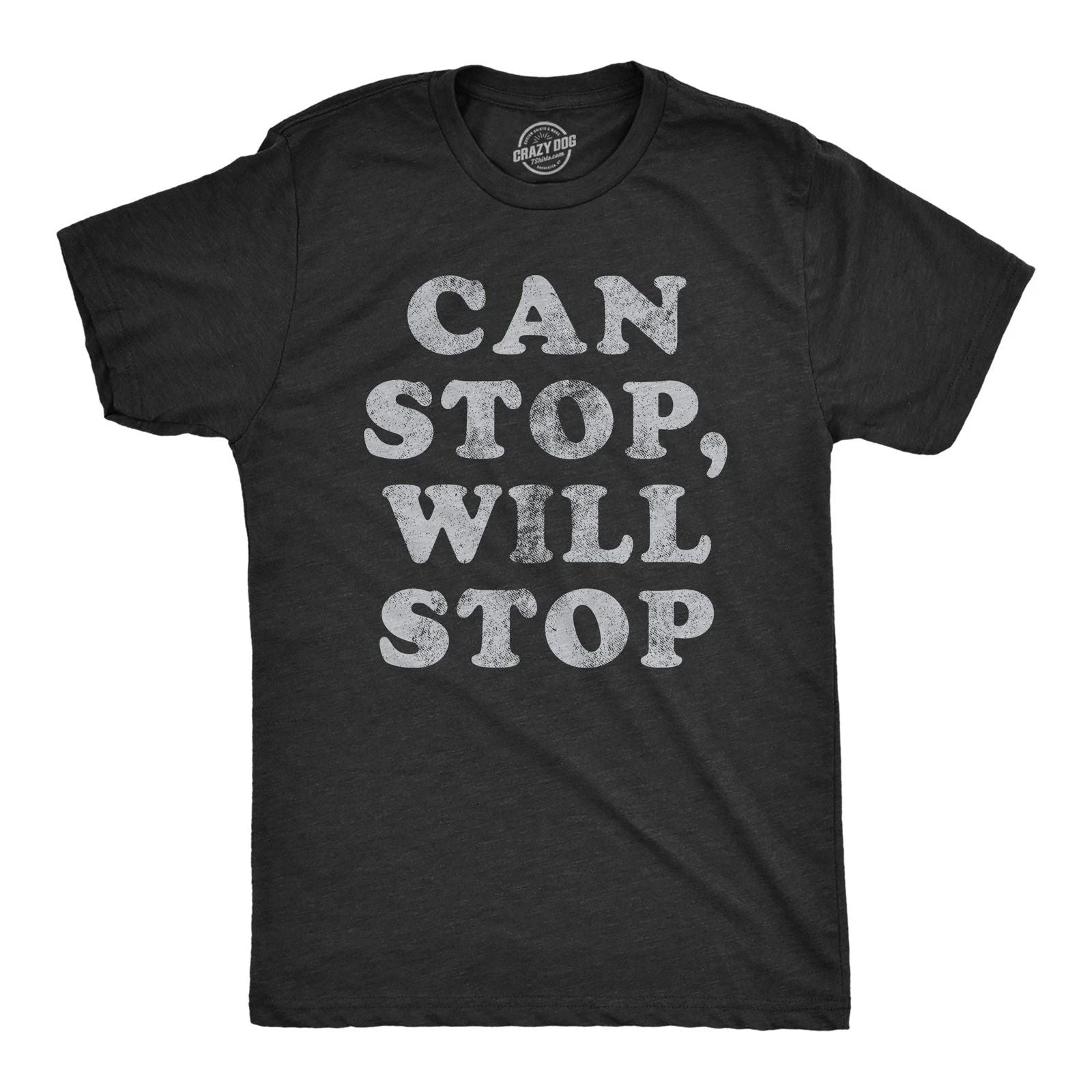Mens Can Stop Will Stop T Shirt Funny Sarcastic Joke Saying Tee for Guys Unisex T-shirt, Sweatshirt, Hoodie, Long Sleeve Tee - T-Shirt, Sweatshirt, Hoodie