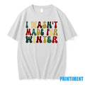 I Wasnt Made For Winte Tshirts Sweater Unisex T-shirt, Sweatshirt, Hoodie, Long Sleeve Tee - T-Shirt, Sweatshirt, Hoodie