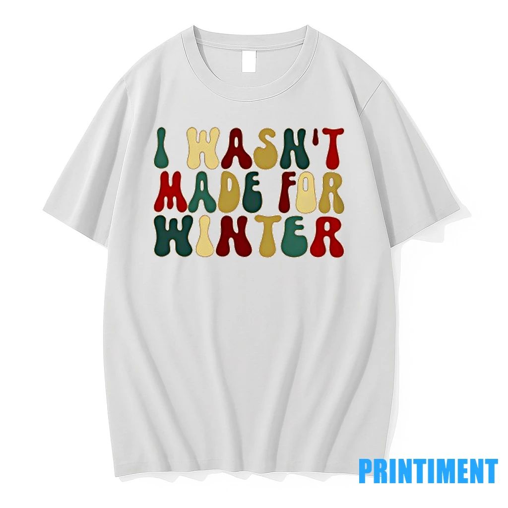 I Wasnt Made For Winte Tshirts Sweater Unisex T-shirt, Sweatshirt, Hoodie, Long Sleeve Tee - T-Shirt, Sweatshirt, Hoodie