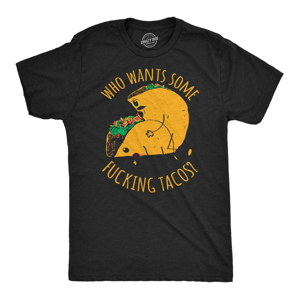 Mens Funny T Shirts Who Wants Some  Tacos Sarcastic Tee For Men Unisex T-shirt, Sweatshirt, Hoodie, Long Sleeve Tee - T-Shirt, Sweatshirt, Hoodie