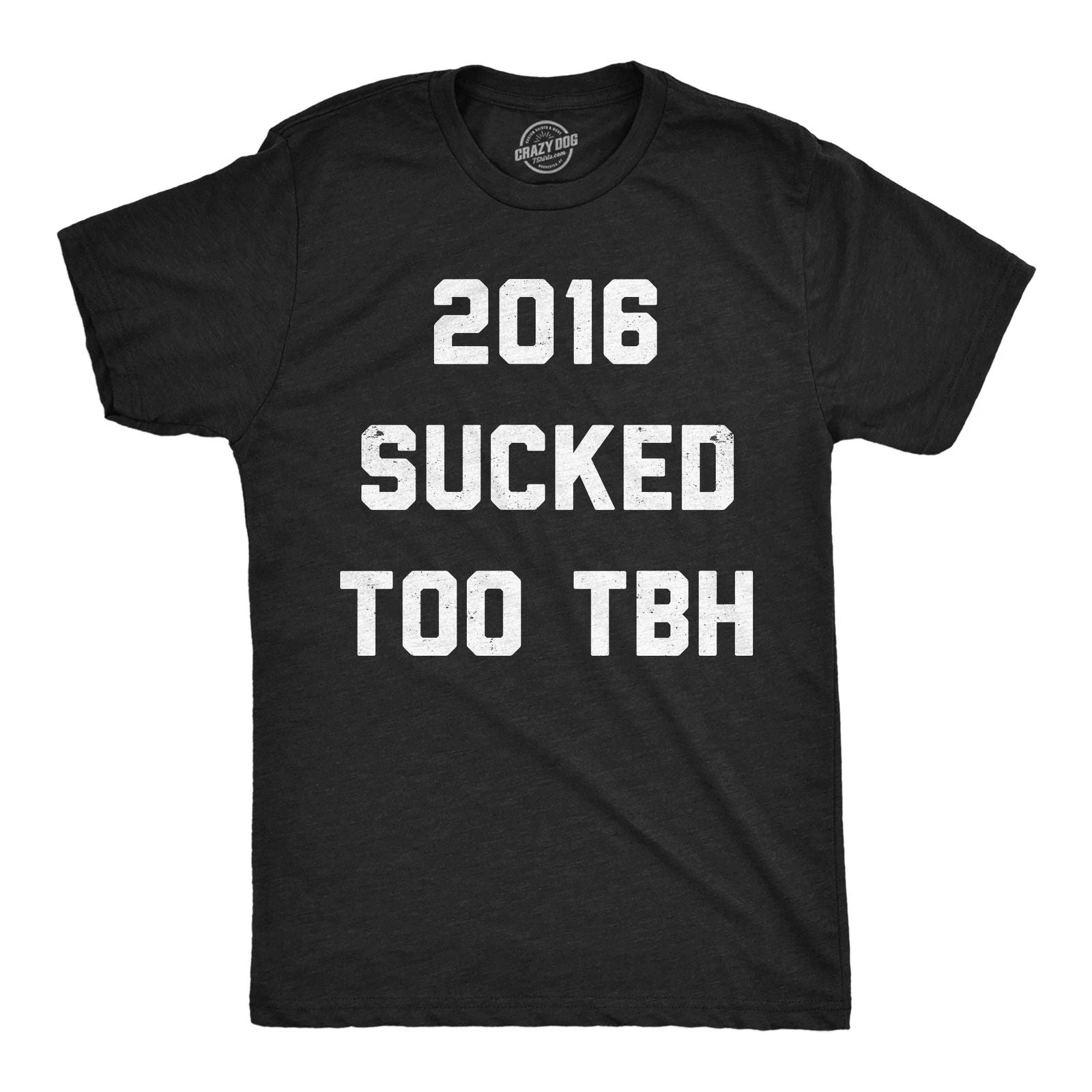 Mens Funny T Shirts 2016 Sucked Too TBH Sarcastic Tee For Men Unisex T-shirt, Sweatshirt, Hoodie, Long Sleeve Tee - T-Shirt, Sweatshirt, Hoodie