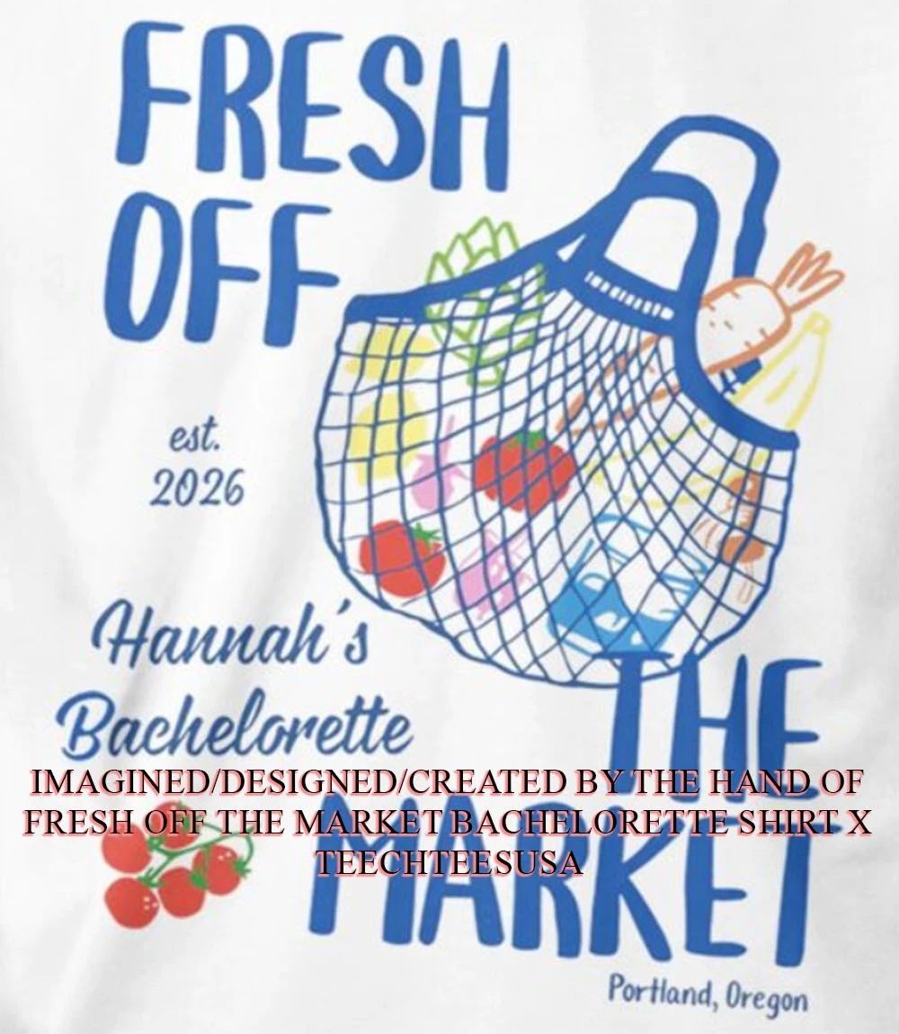 Fresh off the Market Bachelorette shirt Unisex T-shirt, Sweatshirt, Hoodie, Long Sleeve Tee - T-Shirt, Sweatshirt, Hoodie