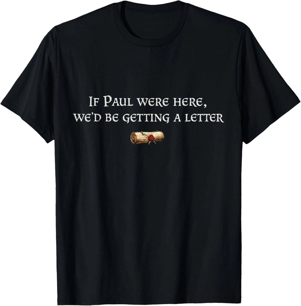 If Paul were Here We'd Be Getting A Letter Joke Funny Quote T-Shirt S-5XL Unisex T-shirt, Sweatshirt, Hoodie, Long Sleeve Tee - T-Shirt, Sweatshirt, Hoodie