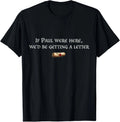 If Paul were Here We'd Be Getting A Letter Joke Funny Quote T-Shirt S-5XL Unisex T-shirt, Sweatshirt, Hoodie, Long Sleeve Tee - T-Shirt, Sweatshirt, Hoodie