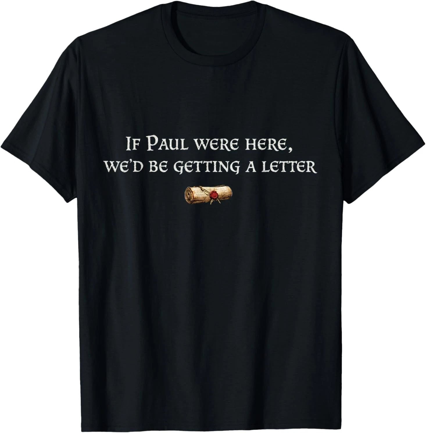 If Paul were Here We'd Be Getting A Letter Joke Funny Quote T-Shirt S-5XL Unisex T-shirt, Sweatshirt, Hoodie, Long Sleeve Tee - T-Shirt, Sweatshirt, Hoodie