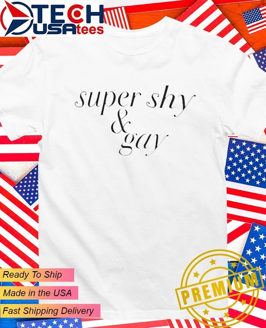 Super shy and gay shirt Unisex T-shirt, Sweatshirt, Hoodie, Long Sleeve Tee - T-Shirt, Sweatshirt, Hoodie