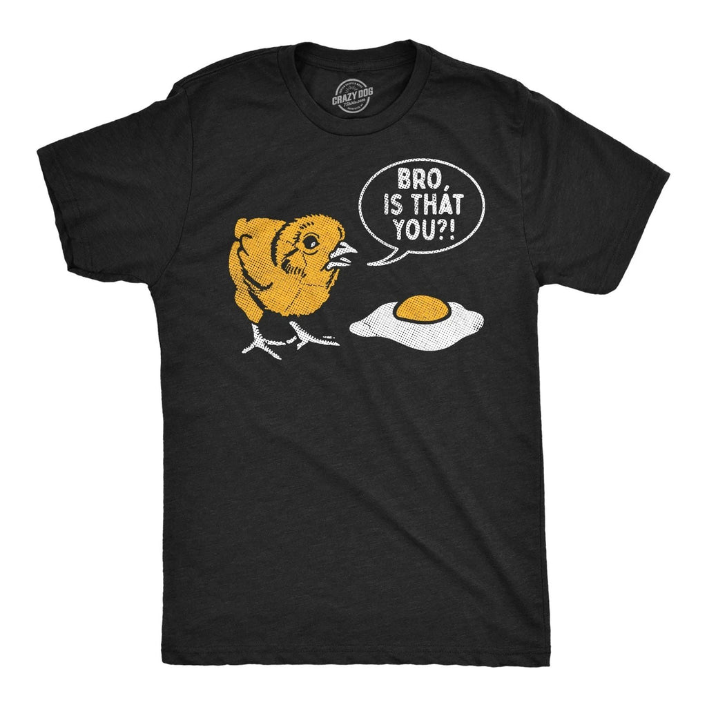 Mens Funny T Shirts Bro Is That You Sarcastic Chicken Egg Graphic Novelty Tee Unisex T-shirt, Sweatshirt, Hoodie, Long Sleeve Tee - T-Shirt, Sweatshirt, Hoodie