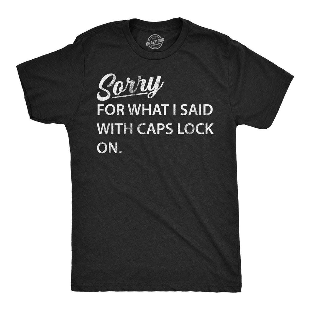Mens Funny T Shirts Sorry for What I Said With Caps Lock On Sarcastic Graphic Unisex T-shirt, Sweatshirt, Hoodie, Long Sleeve Tee - T-Shirt, Sweatshirt, Hoodie