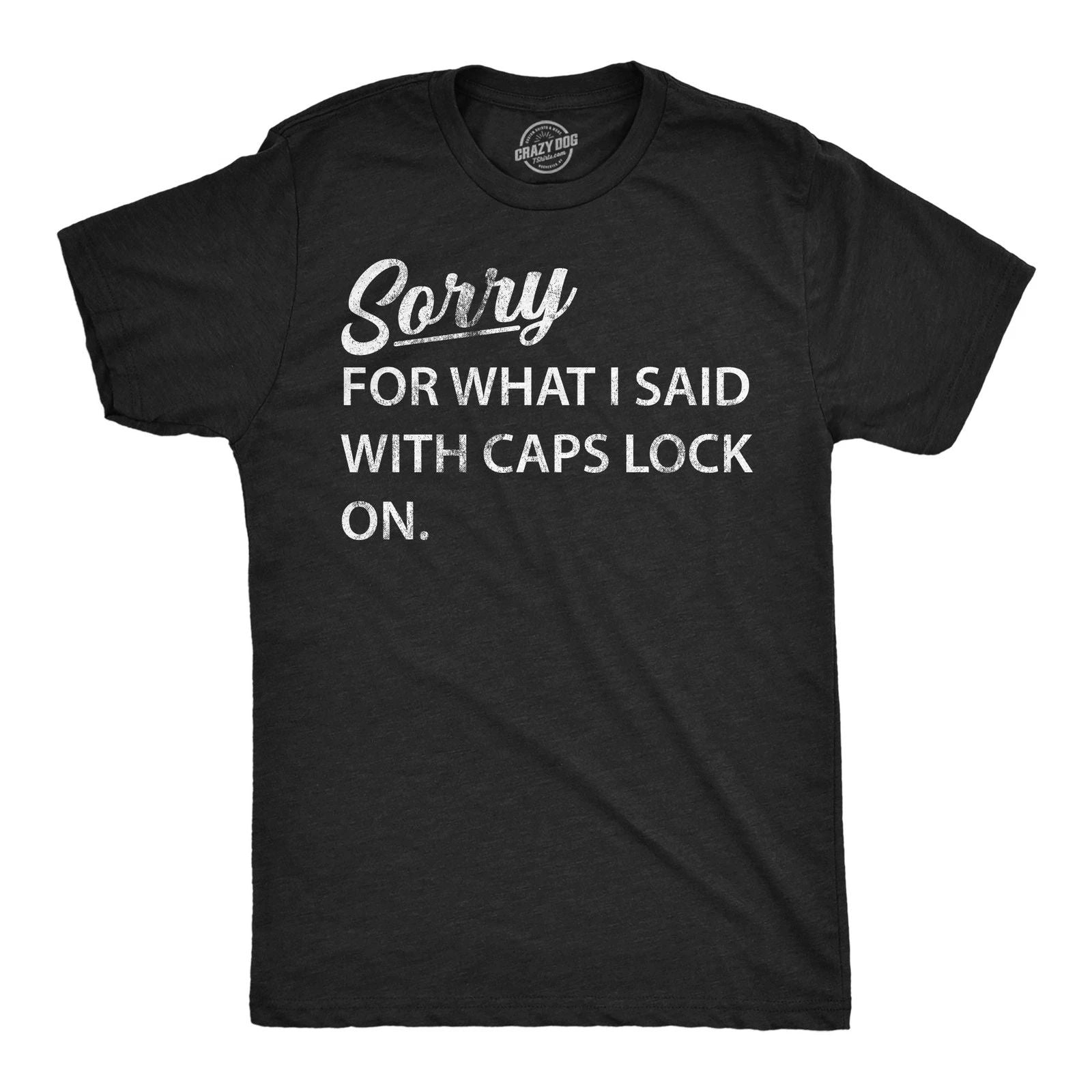 Mens Funny T Shirts Sorry for What I Said With Caps Lock On Sarcastic Graphic Unisex T-shirt, Sweatshirt, Hoodie, Long Sleeve Tee - T-Shirt, Sweatshirt, Hoodie
