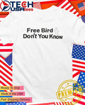 Free bird dont you know shirt Unisex T-shirt, Sweatshirt, Hoodie, Long Sleeve Tee - T-Shirt, Sweatshirt, Hoodie