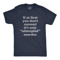 Mens If At First You Dont Succeed Its Attempted Murder Crazy Sarcastic T-Shirt Unisex T-shirt, Sweatshirt, Hoodie, Long Sleeve Tee - T-Shirt, Sweatshirt, Hoodie