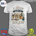 I Just Want To Draw Tee Shirt Unisex T-shirt, Sweatshirt, Hoodie, Long Sleeve Tee - T-Shirt, Sweatshirt, Hoodie