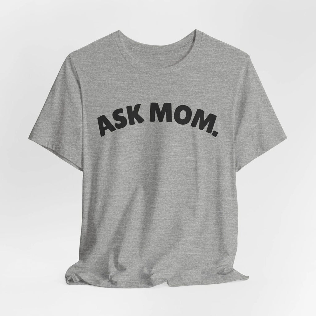 Ask Mom Shirt, Daddy Gang, Go ask your mom, Boy mom soft Unisex Jersey Short Unisex T-shirt, Sweatshirt, Hoodie, Long Sleeve Tee - T-Shirt, Sweatshirt, Hoodie