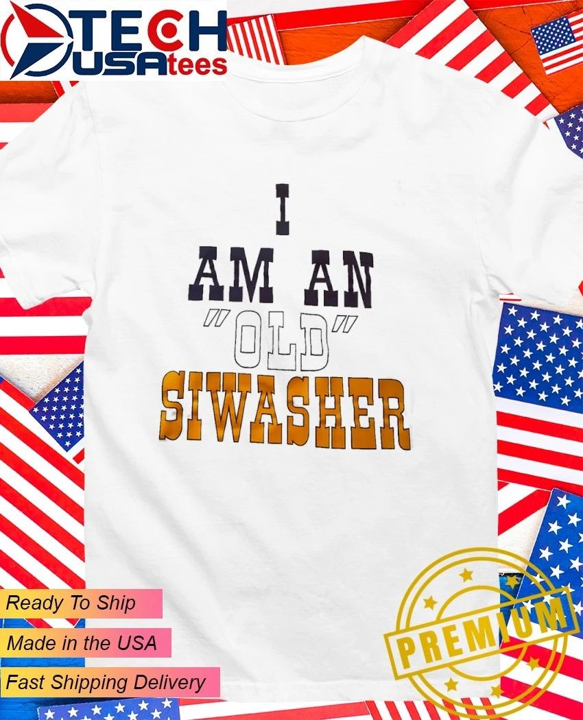 I am an old siwaseer shirt Unisex T-shirt, Sweatshirt, Hoodie, Long Sleeve Tee - T-Shirt, Sweatshirt, Hoodie