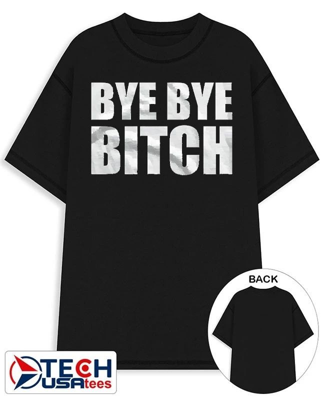 Bye bye bitch shirt Unisex T-shirt, Sweatshirt, Hoodie, Long Sleeve Tee - T-Shirt, Sweatshirt, Hoodie