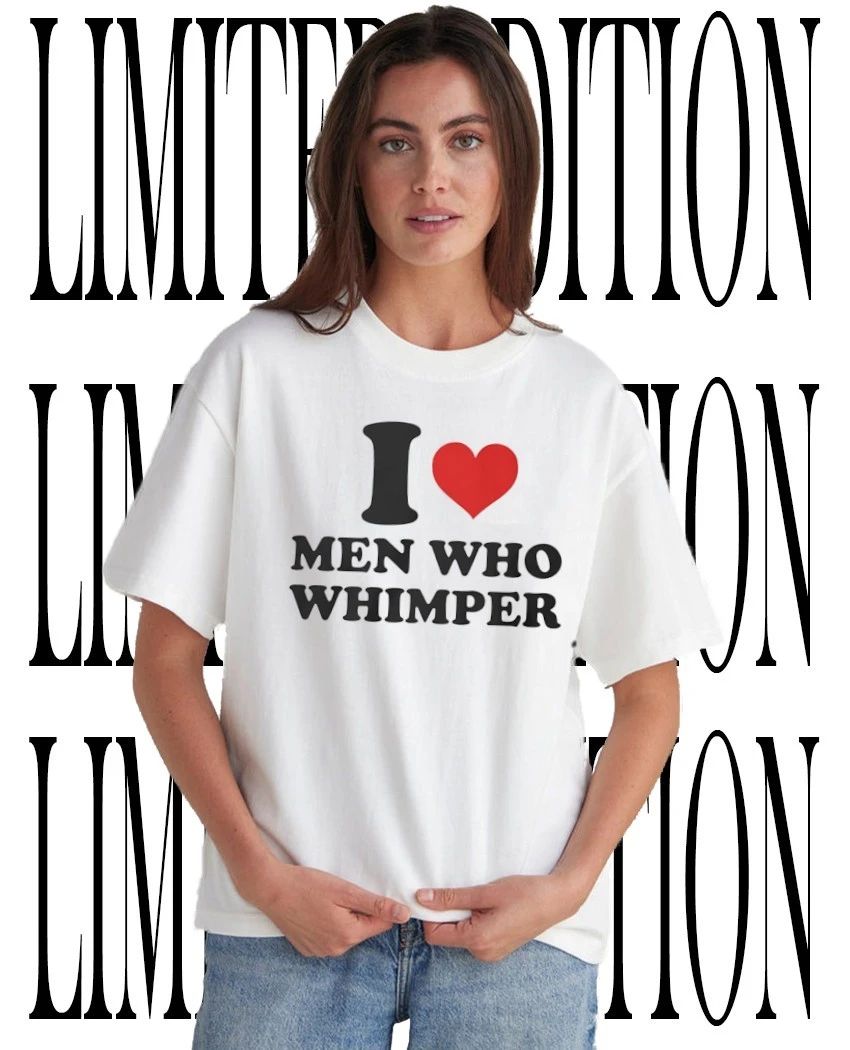 I love men who whimper classic shirt Unisex T-shirt, Sweatshirt, Hoodie, Long Sleeve Tee - T-Shirt, Sweatshirt, Hoodie
