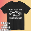 Many Years Ago I Was the Fastest T-Shirt. Funny Meme Lover Trendy Adult Tee Top Unisex T-shirt, Sweatshirt, Hoodie, Long Sleeve Tee - T-Shirt, Sweatshirt, Hoodie