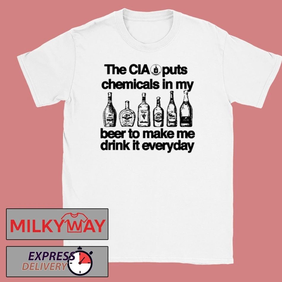The CIA is Putting Chemicals in the Beer Shirt Unisex T-shirt, Sweatshirt, Hoodie, Long Sleeve Tee - T-Shirt, Sweatshirt, Hoodie
