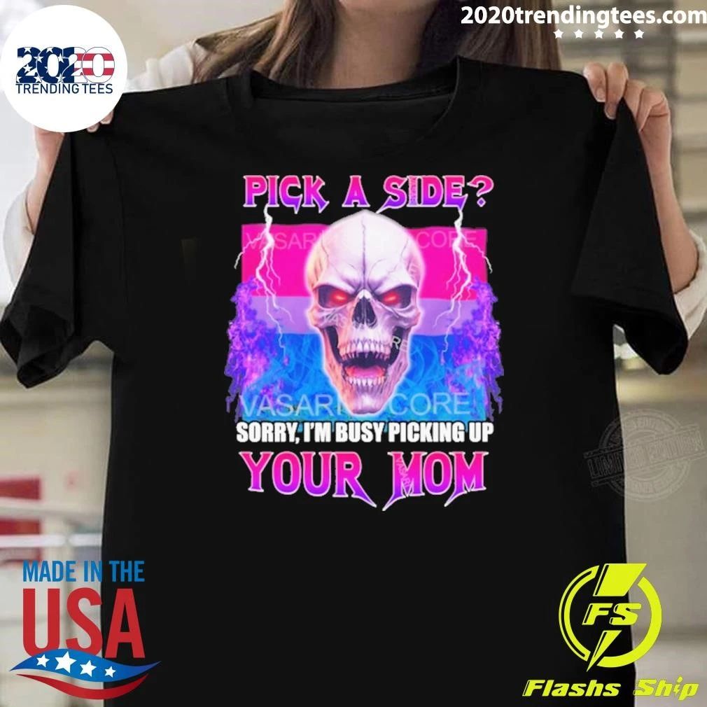 Skull Pick A Side Sorry, Im Busy Picking Up Your Mom Shirt Unisex T-shirt, Sweatshirt, Hoodie, Long Sleeve Tee - T-Shirt, Sweatshirt, Hoodie