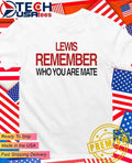 Lewis Hamilton remember who you are mate shirt Unisex T-shirt, Sweatshirt, Hoodie, Long Sleeve Tee - T-Shirt, Sweatshirt, Hoodie