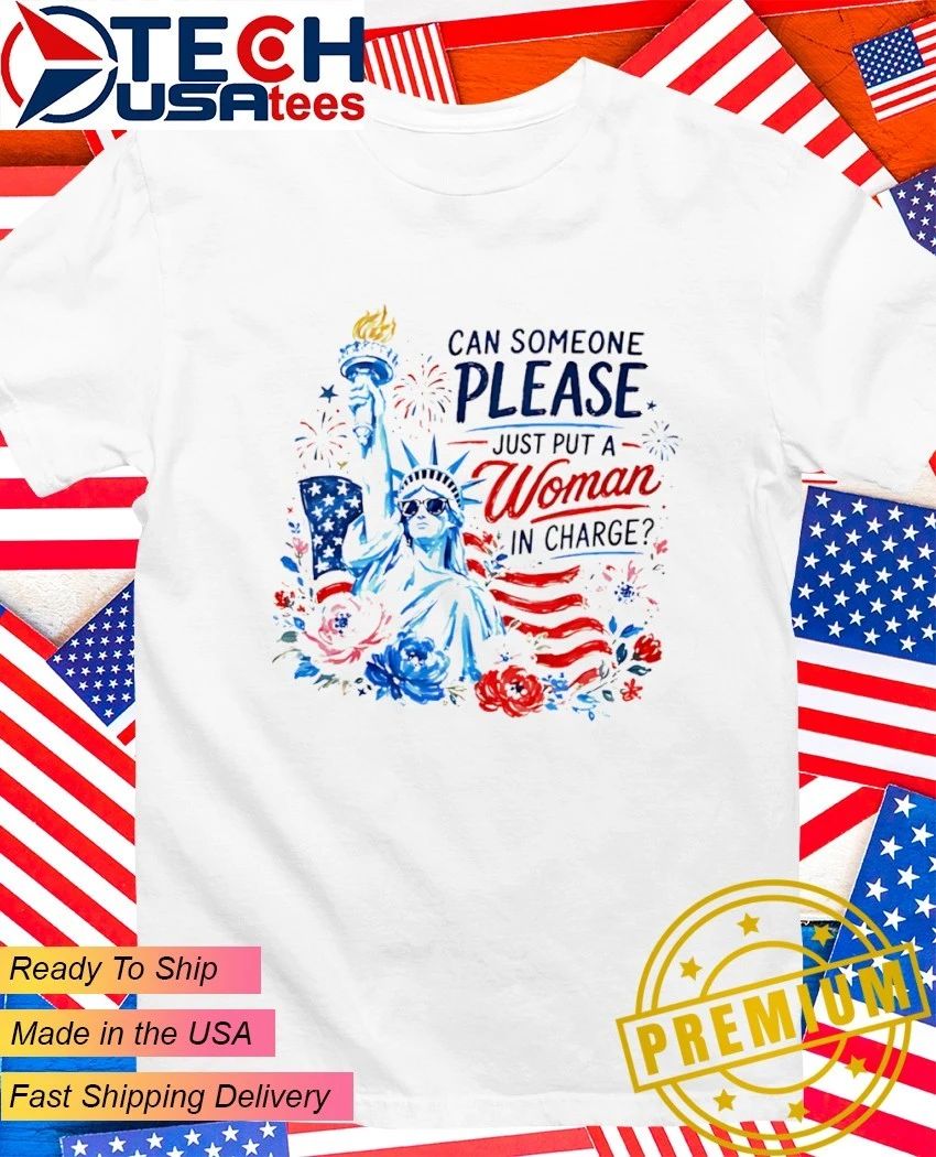 4th of July can someone please just put a woman in charge shirt Unisex T-shirt, Sweatshirt, Hoodie, Long Sleeve Tee - T-Shirt, Sweatshirt, Hoodie