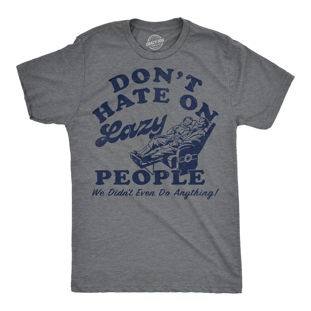 Mens Funny T Shirts Dont Hate On Lazy People We Didnt Even Do Anything Sarcastic Unisex T-shirt, Sweatshirt, Hoodie, Long Sleeve Tee - T-Shirt, Sweatshirt, Hoodie