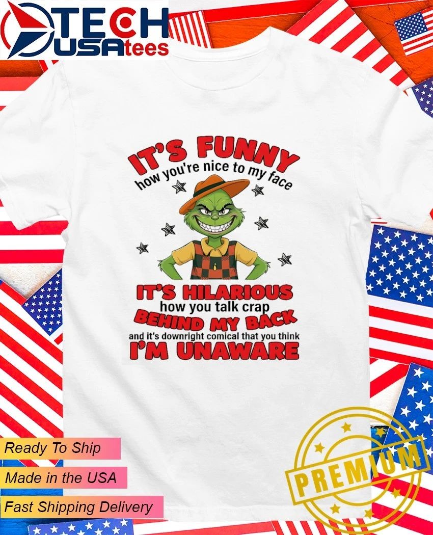 Grinch its funny how youre nice to my face shirt Unisex T-shirt, Sweatshirt, Hoodie, Long Sleeve Tee - T-Shirt, Sweatshirt, Hoodie