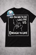All you had to do was pay us enough to live T-shirt Unisex T-shirt, Sweatshirt, Hoodie, Long Sleeve Tee - T-Shirt, Sweatshirt, Hoodie