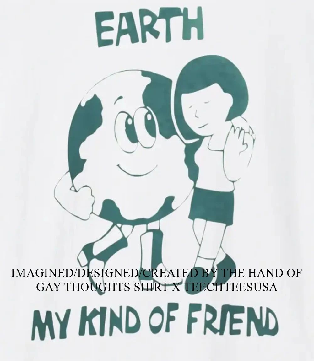 Earth my kind of friend shirt Unisex T-shirt, Sweatshirt, Hoodie, Long Sleeve Tee - T-Shirt, Sweatshirt, Hoodie