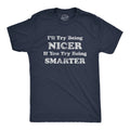 Mens I'll Try Being Nicer If You Try Being Smarter T Shirt Funny Sarcastic Unisex T-shirt, Sweatshirt, Hoodie, Long Sleeve Tee - T-Shirt, Sweatshirt, Hoodie