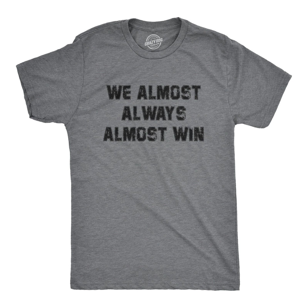 Mens We Almost Always Almost Win T Shirt Funny Sport Loser Joke Tee for Guys Unisex T-shirt, Sweatshirt, Hoodie, Long Sleeve Tee - T-Shirt, Sweatshirt, Hoodie