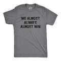 Mens We Almost Always Almost Win T Shirt Funny Sport Loser Joke Tee for Guys Unisex T-shirt, Sweatshirt, Hoodie, Long Sleeve Tee - T-Shirt, Sweatshirt, Hoodie