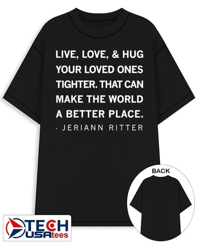 Live love and hug your loved ones tighter that can make the world a better place Jeriann Ritter shirt - T-Shirt, Sweatshirt, Hoodie
